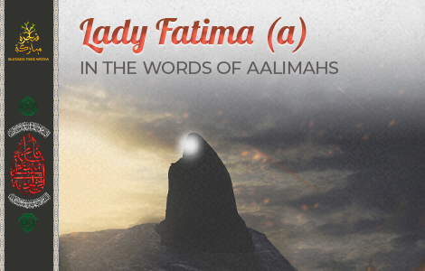 Lady Fatima (a) in the words of Aalimahs