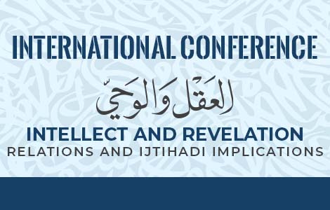 International Conference – Intellect and Revelation: Relations and Ijtihadi Implications