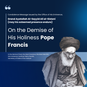 Condolence Message by Grand Ayatollah Al-Sayyid Ali al-Sistani on the Demise of The Supreme Pontiff Pope Francis