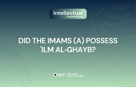 Did the Immaculate Imams (a) from the Ahl al-Bayt of the Final Prophet (s) Possess ‘ilm al-ghayb (Knowledge of the Unseen)?