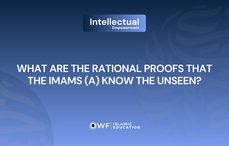 What Are the Narrated Proofs That Show That the Immaculate Imams (a) Possess Knowledge of the Unseen?